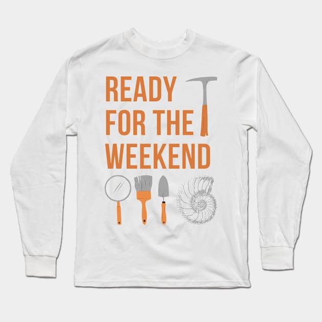 Fossil Hunter, Rock Hound, Ready For The Weekend Long Sleeve T-Shirt by Coralgb